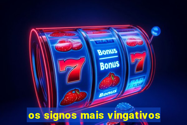 os signos mais vingativos